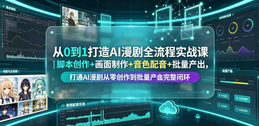 从0到1打造AI漫剧全流程实战课｜脚本创作+画面制作+音色配音+批量产出，打通AI漫剧从零创作到批量量产完整闭环-lanti云网创