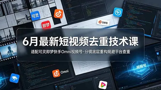 （19031期）6月最新短视频去重技术课，适配可灵即梦快手Omni视频号，分镜底层重构规避平台查重-lanti云网创
