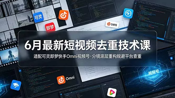 6月最新短视频去重技术课，适配可灵即梦快手Omni视频号，分镜底层重构规避平台查重-lanti云网创