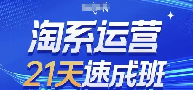 淘系运营21天速成班，0基础轻松搞定淘系运营，不做假把式，快速复制落地(更新26年6月)-lanti云网创