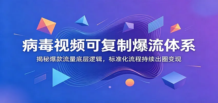 病毒视频可复制爆流体系：揭秘爆款流量底层逻辑，标准化流程持续出圈变现-lanti云网创