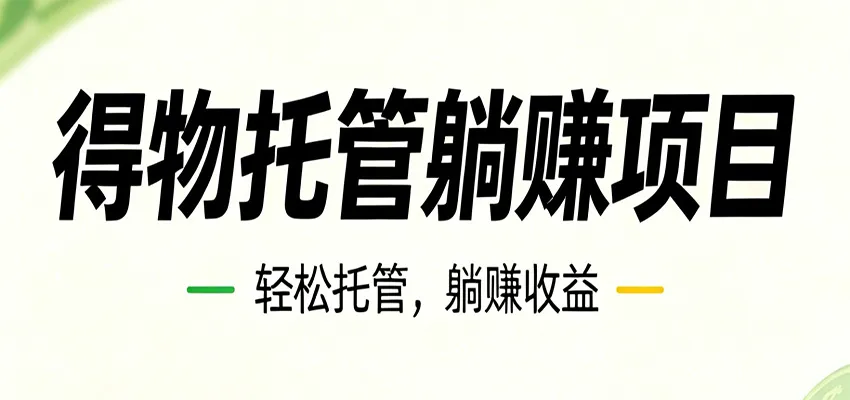 26年6月必做！得物视频激励项目，全自动运营单号月利润3600+-lanti云网创