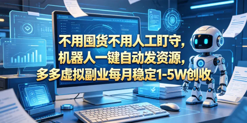 不用囤货不用人工盯守，机器人一键自动发资源，多多虚拟副业每月稳定1-5W创收【揭秘】-lanti云网创